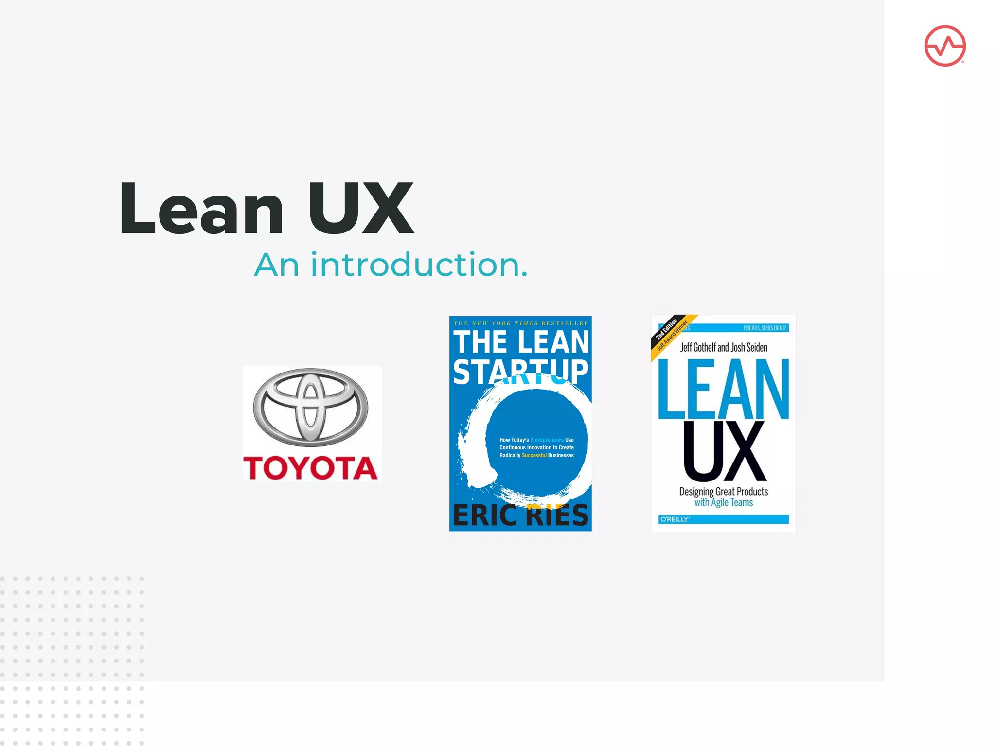 Lean UX
An introduction.
 