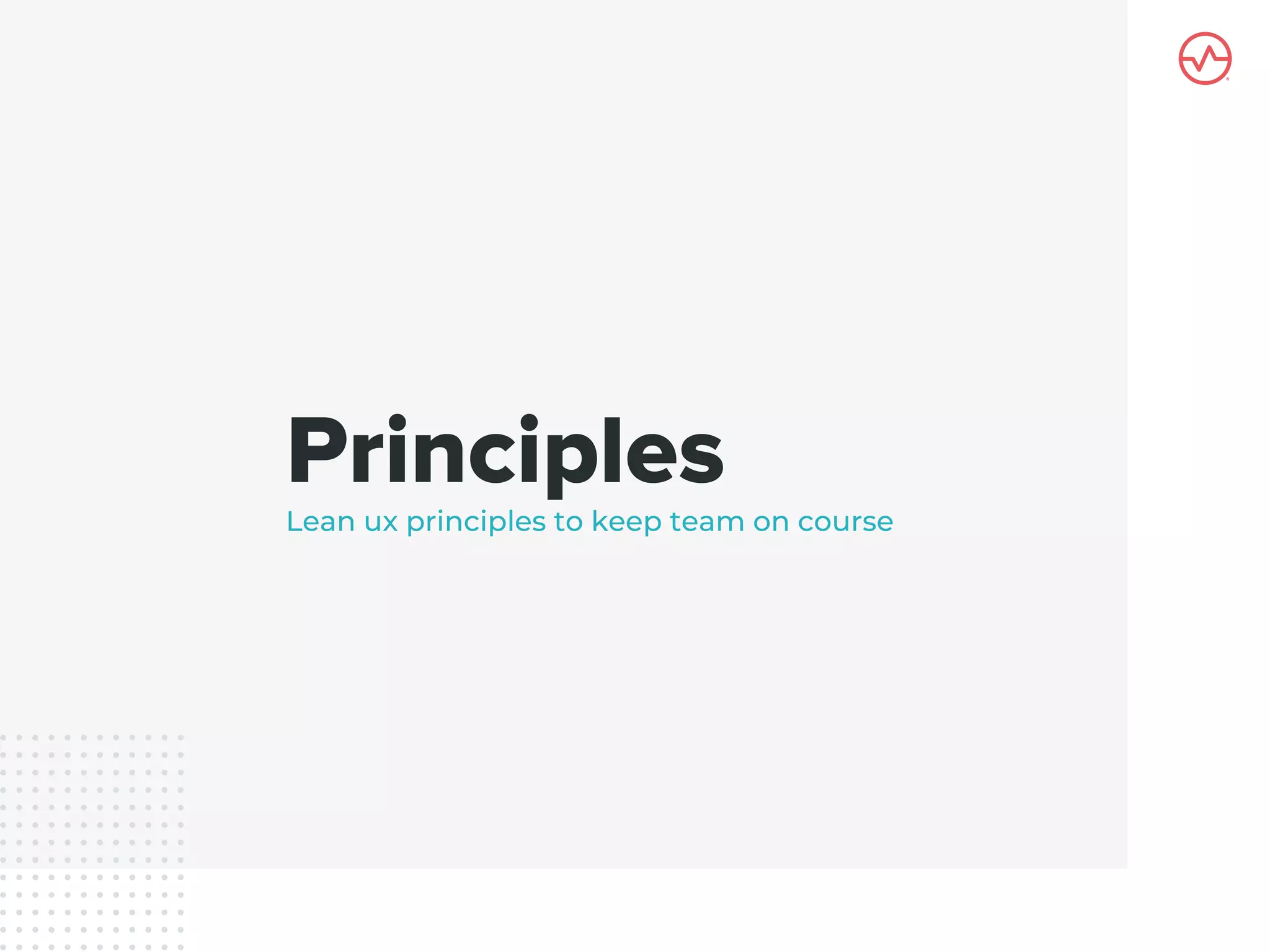 Principles
Lean ux principles to keep team on course
 