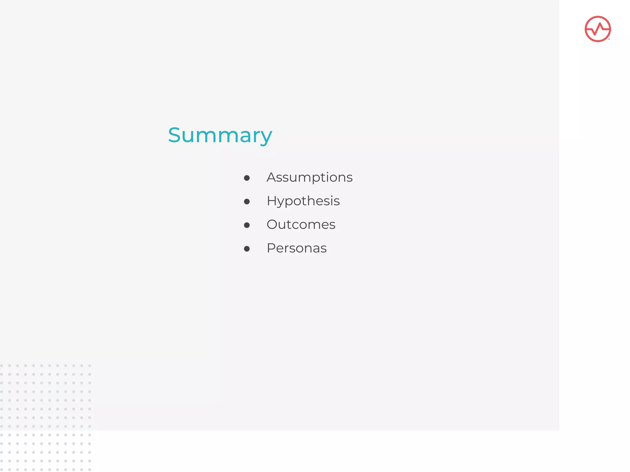 Summary
● Assumptions
● Hypothesis
● Outcomes
● Personas
 