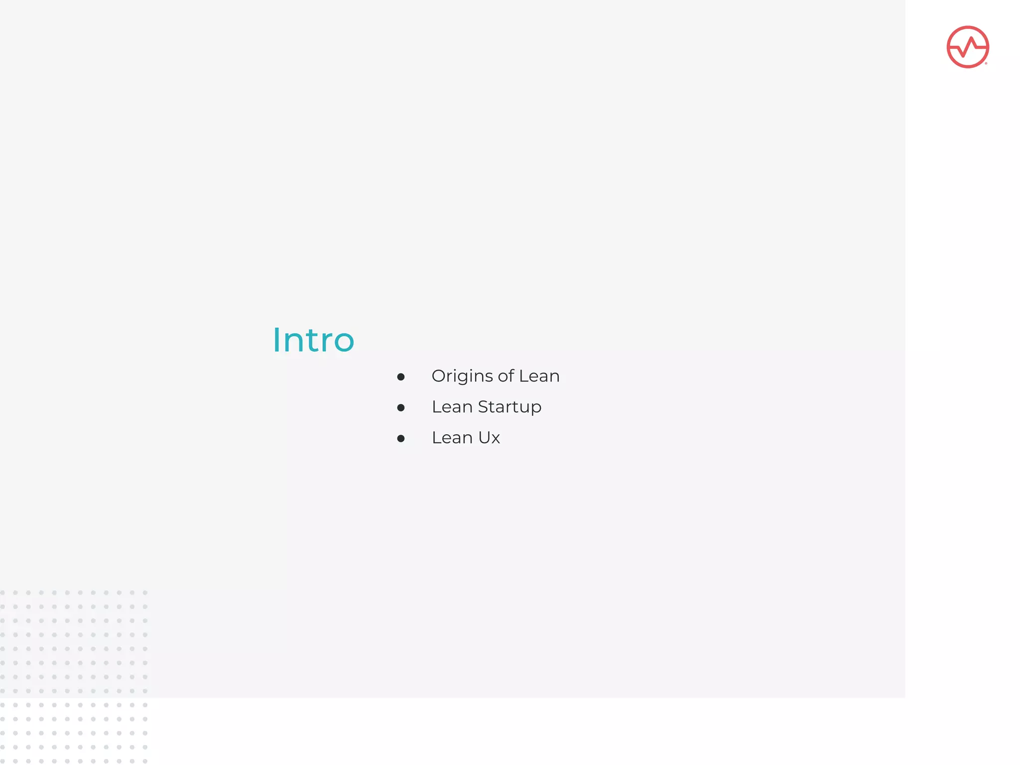 Intro
● Origins of Lean
● Lean Startup
● Lean Ux
 