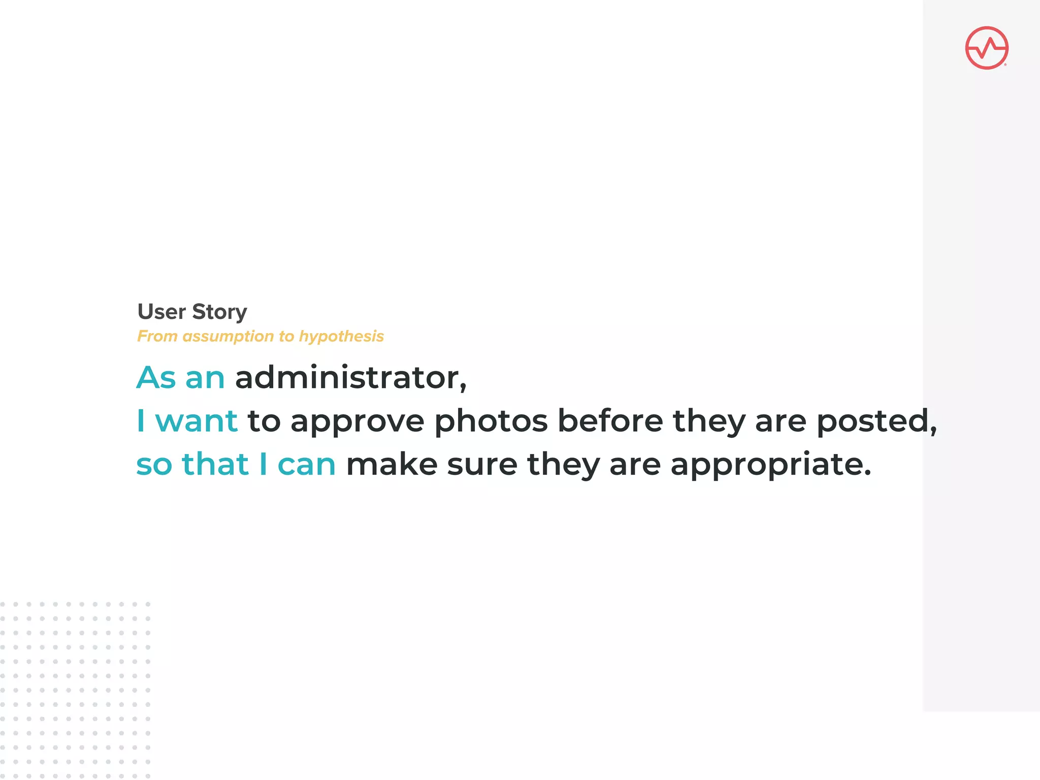 As an administrator,
I want to approve photos before they are posted,
so that I can make sure they are appropriate.
 