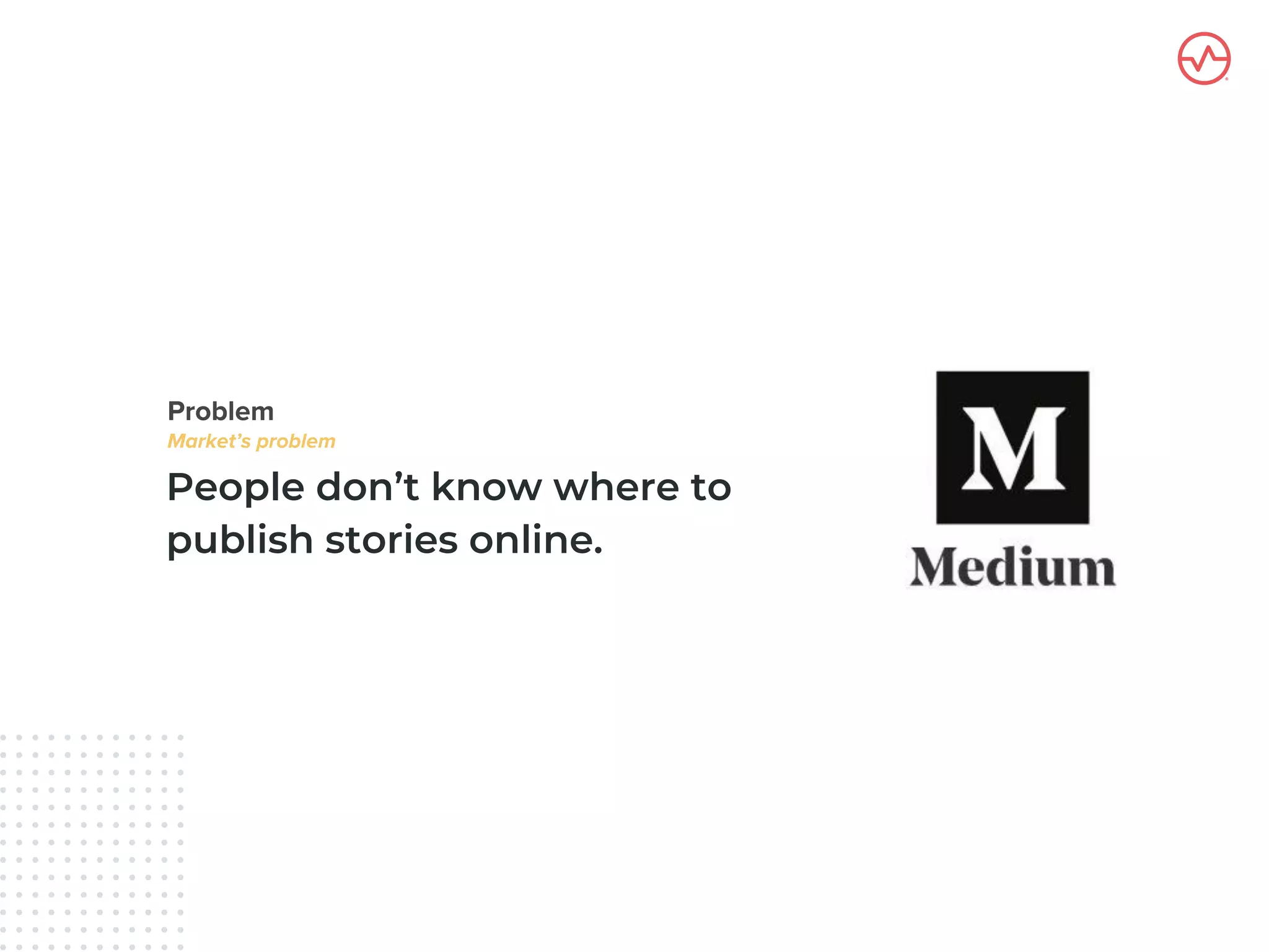 People don’t know where to
publish stories online.
 