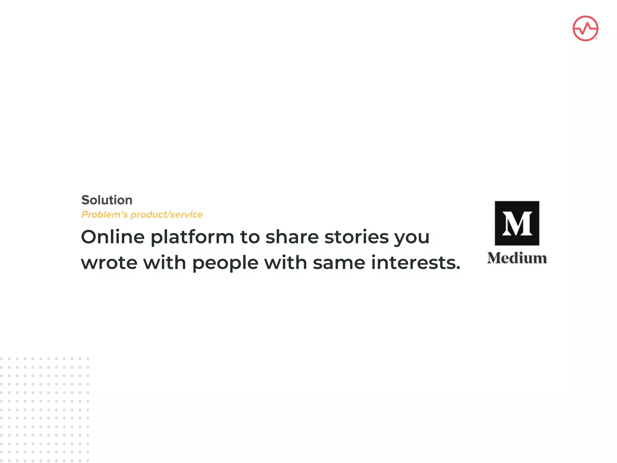 Online platform to share stories you
wrote with people with same interests.
 
