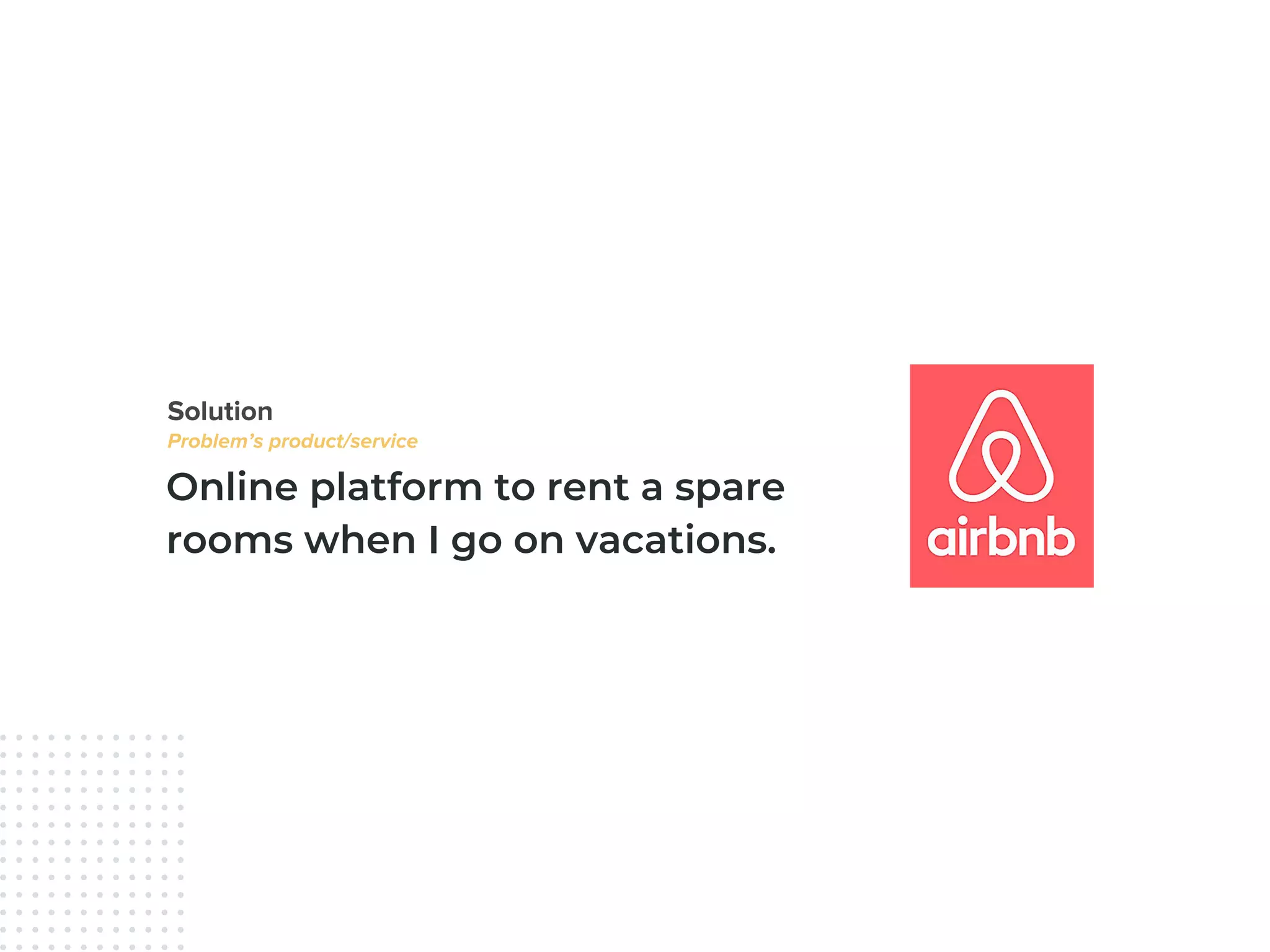 Online platform to rent a spare
rooms when I go on vacations.
 