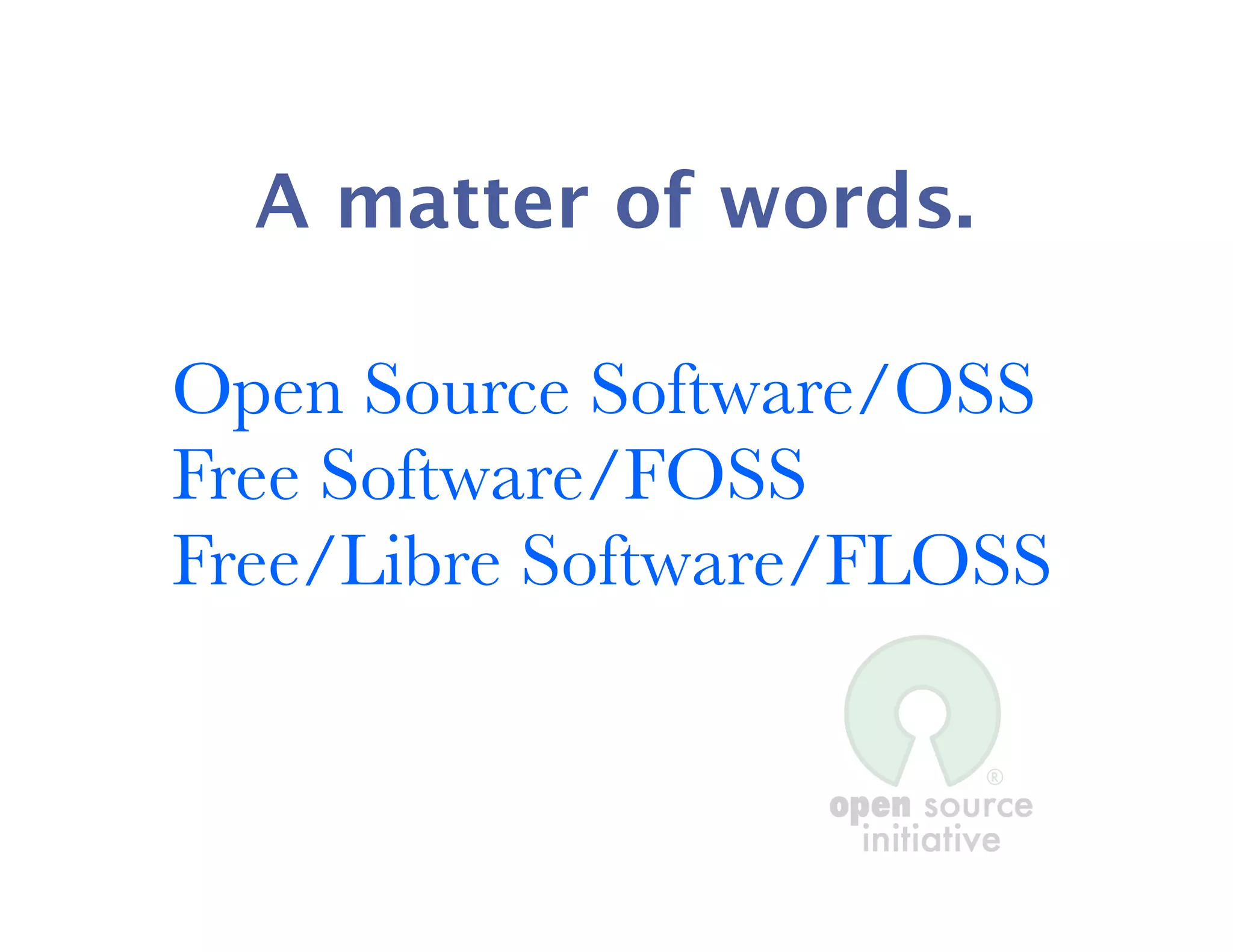 A matter of words.

Open Source Software/OSS
Free Software/FOSS
Free/Libre Software/FLOSS
 
