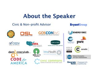 About the Speaker
Civic & Non-proﬁt Advisor           BryantGroup




                            Homeland Open Security
                              Technology Program




                                                     2
 