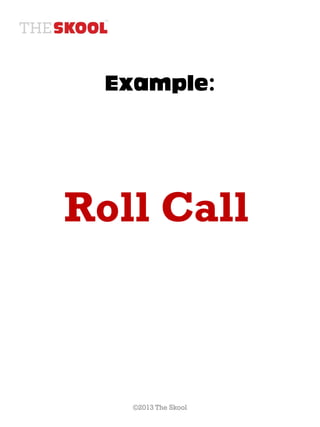 Example:




Roll Call



   ©2013 The Skool
 