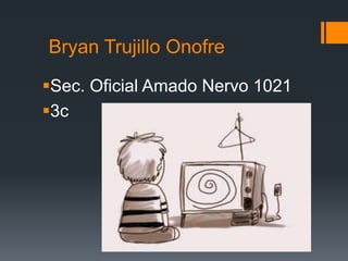 Bryan Trujillo Onofre
Sec. Oficial Amado Nervo 1021
3c
 