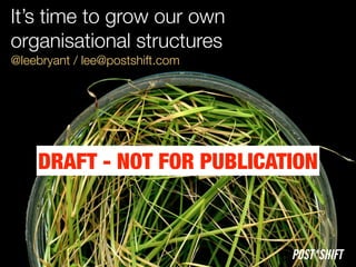 Digital transformation requires 
better organisational structures
POST*SHIFT
@leebryant / lee@postshift.com / #SBF14 / Milan
 
