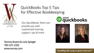 QuickBooks Top 5 Tips
for Effective Bookkeeping
Our QuickBooks Team can
provide you with
customized training,
support, tips & more
Tammy Bryant & Julie Spiegel
785-537-2202
www.varney.com
 