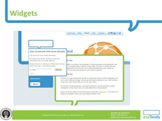 Questions or Comments?
Phone 1.800.948.0113
Email Support@GrowSocially.com
Copyright © 2010 Grow Socially, Inc. All Rights Reserved.
Widgets
 
