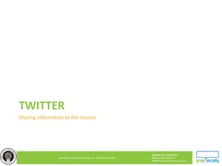 Questions or Comments?
Phone 1.800.948.0113
Email Support@GrowSocially.com
Copyright © 2010 Grow Socially, Inc. All Rights Reserved.
TWITTER
Sharing information to the masses
 