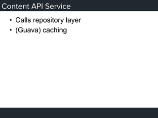 Content API Service
•  Calls repository layer
•  (Guava) caching
 