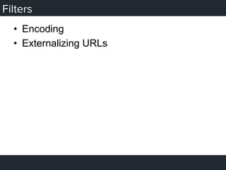 Filters
•  Encoding
•  Externalizing URLs
 