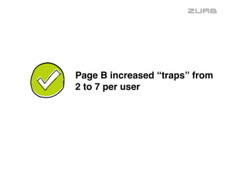Page B increased “traps” from  
2 to 7 per user
 