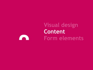 2
 
Visual design 
Content  
Form elements
 