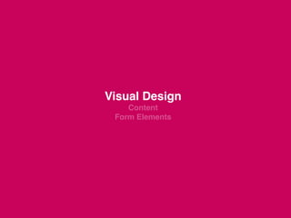 Visual Design 
Content 
Form Elements
 