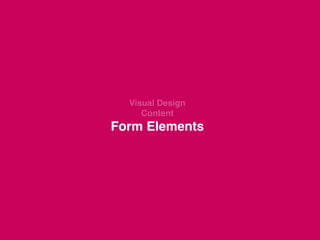 Visual Design 
Content 
Form Elements
 