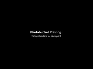  
Photobucket Printing 
Referral dollars for each print
 
