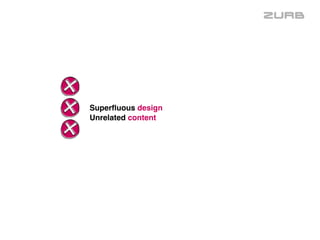  
Superfluous design 
Unrelated content  
 