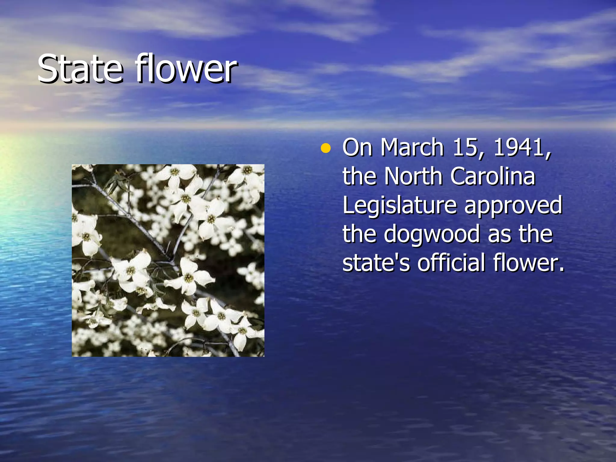 State flower On March 15, 1941, the North Carolina Legislature approved the dogwood as the state's official flower.  