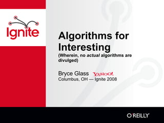 Algorithms for Interesting  (Wherein, no  actual  algorithms are divulged) ,[object Object],[object Object]