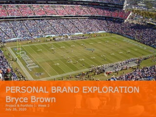 PERSONAL BRAND EXPLORATION
Bryce Brown
Project & Portfolio I: Week 3
July 26, 2020
 