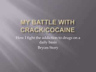 My battle with crack/cocaine How I fight the addiction to drugs on a daily basis Bryces Story 