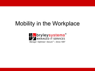 Mobility in the Workplace
Manage • Optimize • Secure™ – Since 1987
 