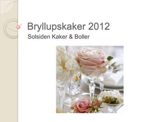 Bryllupskaker 2012
Solsiden Kaker & Boller
 