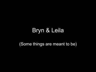 Bryn & Leila

(Some things are meant to be)
 