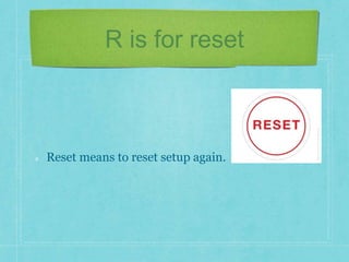 R is for reset 
Reset means to reset setup again. 
 