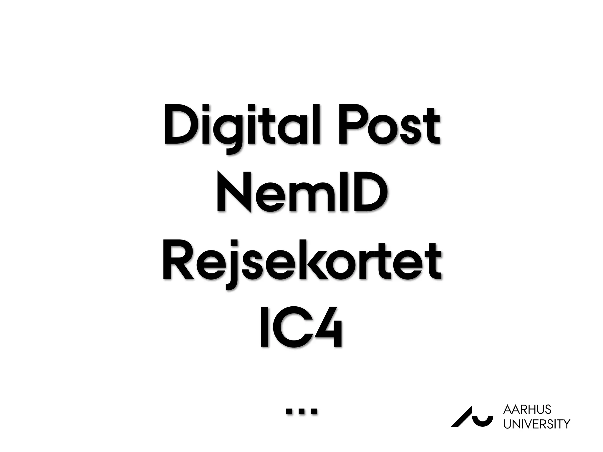 AU
AARHUS
UNIVERSITY
Digital Post
NemID
Rejsekortet
IC4
...
 