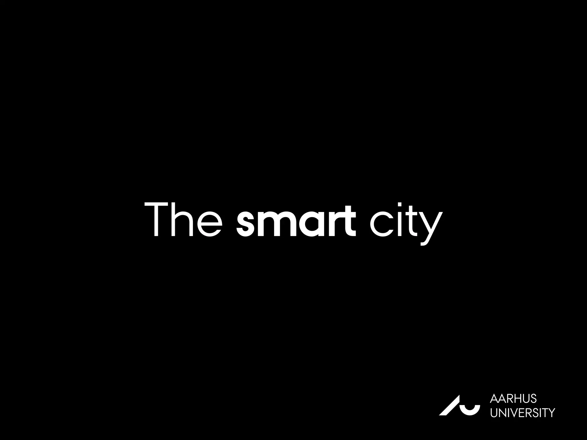 The smart city
AU
AARHUS
UNIVERSITY
 