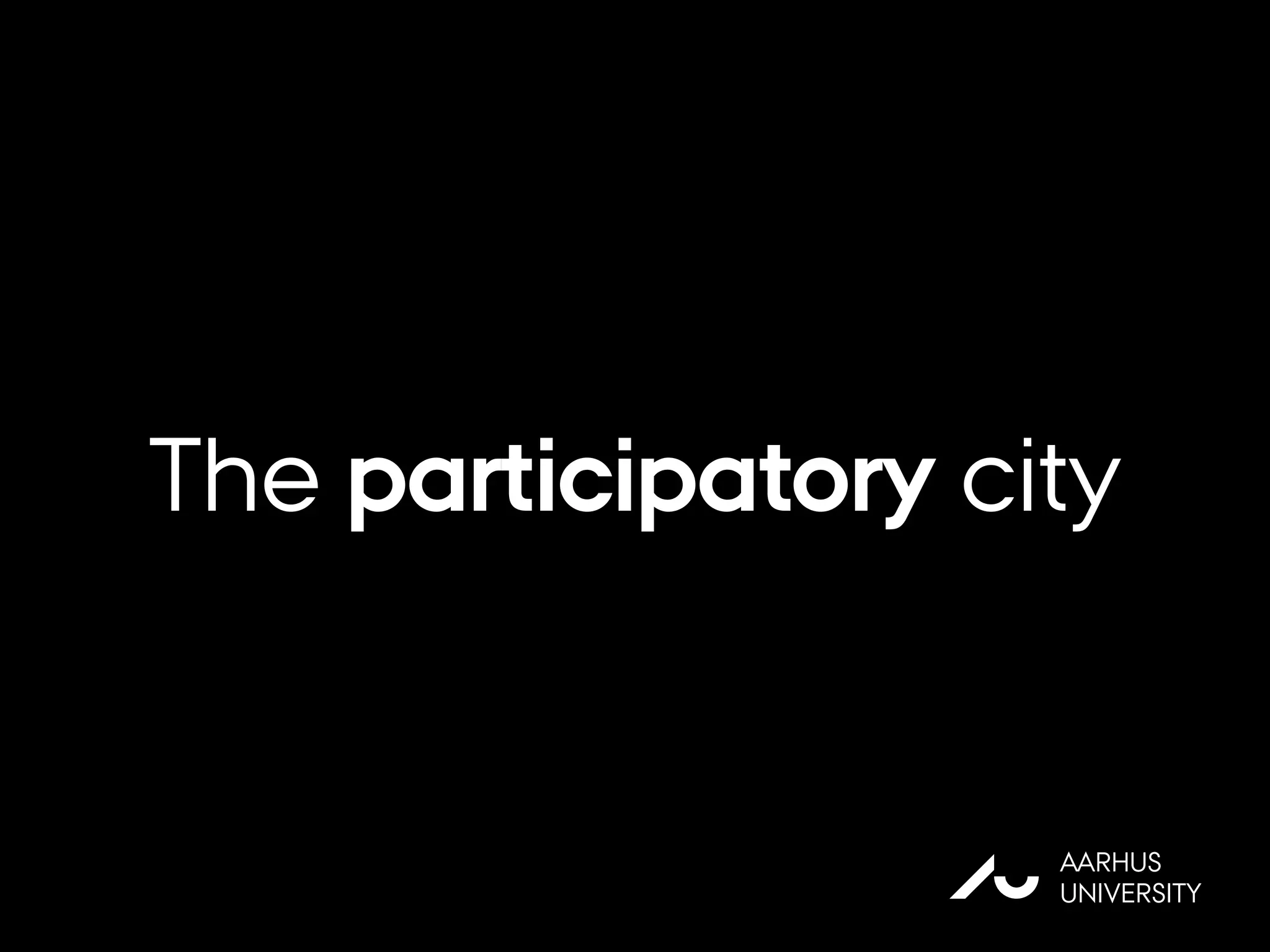 The participatory city
AU
AARHUS
UNIVERSITY
 