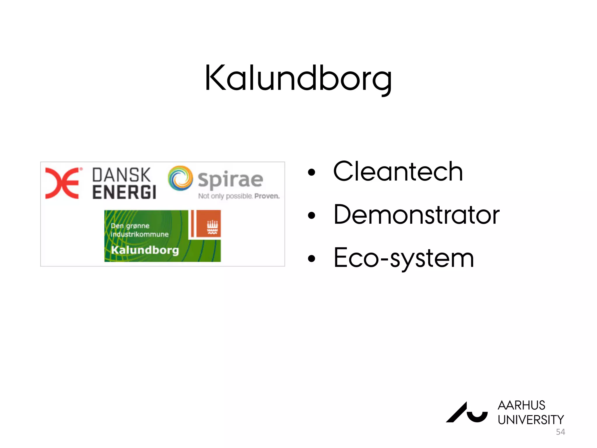 AU
AARHUS
UNIVERSITY
Kalundborg
54
• Cleantech
• Demonstrator
• Eco-system
 