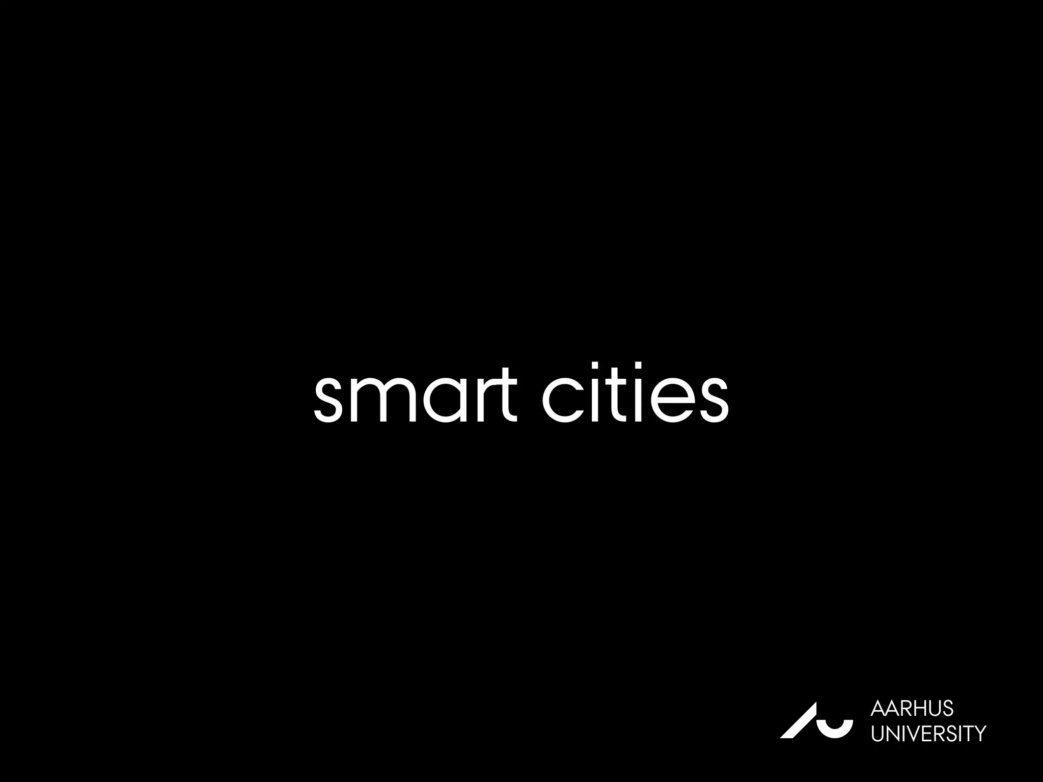 smart cities
AU
AARHUS
UNIVERSITY
 