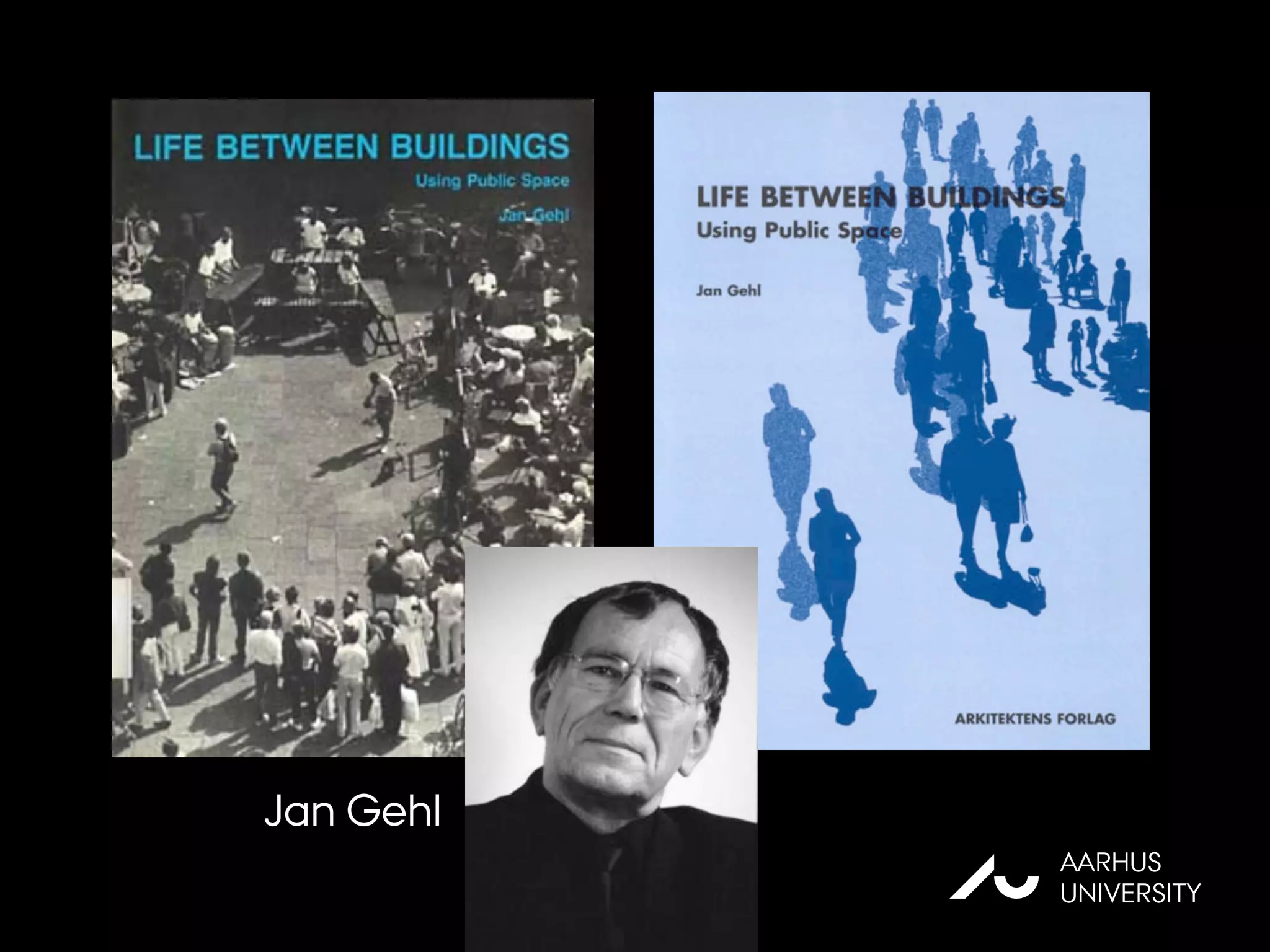AU
AARHUS
UNIVERSITY
Jan Gehl
 