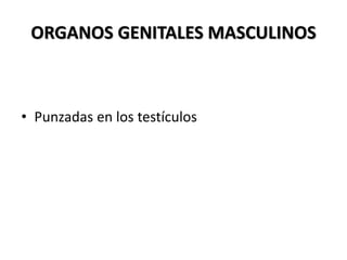 ORGANOS GENITALES MASCULINOS
• Punzadas en los testículos
 