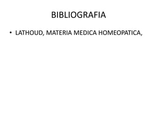 BIBLIOGRAFIA
• LATHOUD, MATERIA MEDICA HOMEOPATICA,
 