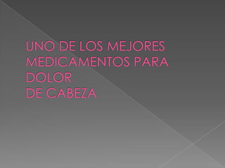 UNO DE LOS MEJORESMEDICAMENTOS PARA DOLORDE CABEZA
