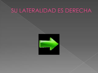 SU LATERALIDAD ES DERECHA