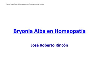 Bryonia Alba en Homeopatía
José Roberto Rincón
Fuente: http://www.abchomeopatia.com/bryonia-temor-al-fracaso/
 