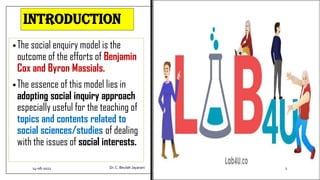 INTRODUCTION
•The social enquiry model is the
outcome of the efforts of Benjamin
Cox and Byron Massials.
•The essence of this model lies in
adopting social inquiry approach
especially useful for the teaching of
topics and contents related to
social sciences/studies of dealing
with the issues of social interests.
14-06-2022 Dr.C. Beulah Jayarani 2
 