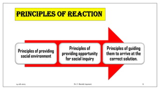 Principles of providing
social environment
Principles of
providing opportunity
for social inquiry
Principles of guiding
them to arrive at the
correct solution.
Principles of reaction
14-06-2022 Dr.C. Beulah Jayarani 6
 