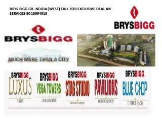 BRYS BIGG GR. NOIDA (WEST) CALL FOR EXCLUSIVE DEAL AND
SERVICES-9015994918
 