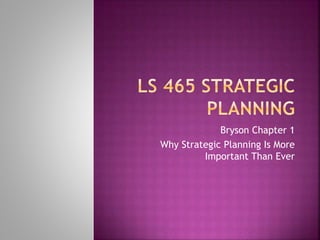 Bryson Chapter 1
Why Strategic Planning Is More
Important Than Ever
 