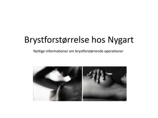 Brystforstørrelse hos Nygart
Nyttige informationer om brystforstørrende operationer
 