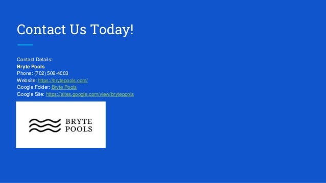 Contact Us Today!
Contact Details:
Bryte Pools
Phone: (702) 509-4003
Website: https://brytepools.com/
Google Folder: Bryte Pools
Google Site: https://sites.google.com/view/brytepools
 