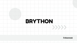 BRYTHON
Pythongreek
 
